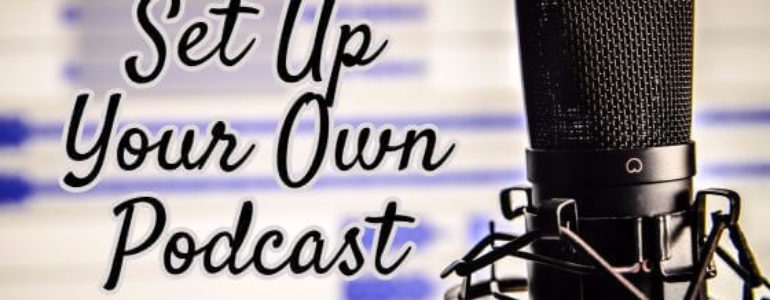 Steps to Set Up Your Own Podcast